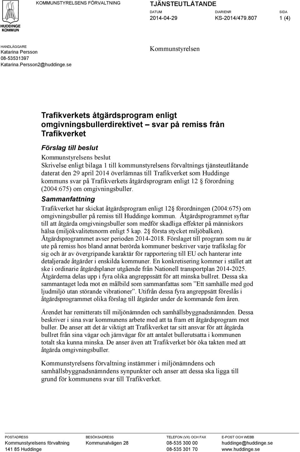 kommunstyrelsens förvaltnings tjänsteutlåtande daterat den 29 april 2014 överlämnas till Trafikverket som Huddinge kommuns svar på Trafikverkets åtgärdsprogram enligt 12 förordning (2004:675) om