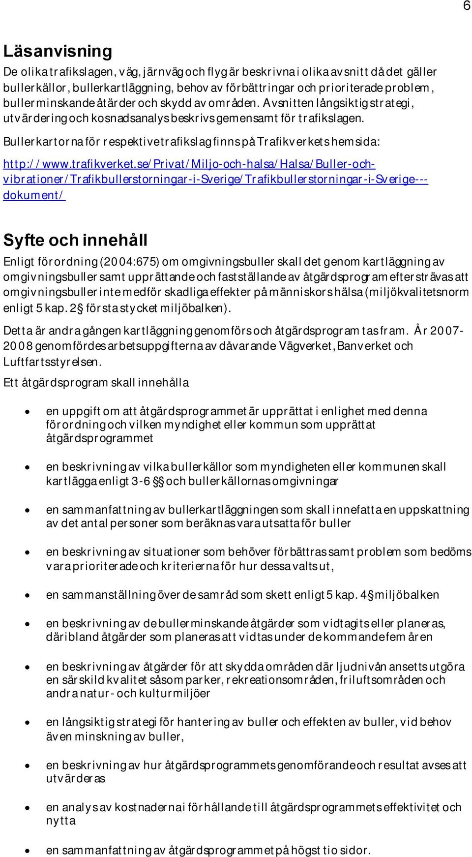 Bullerkartorna för respektive trafikslag finns på Trafikverkets hemsida: http://www.trafikverket.