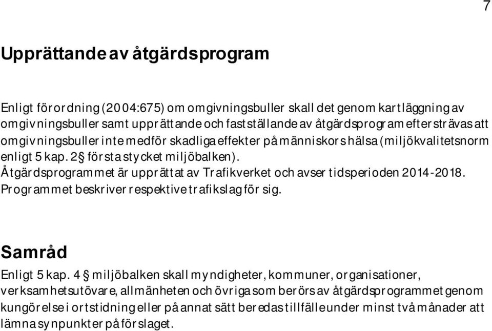 Åtgärdsprogrammet är upprättat av Trafikverket och avser tidsperioden 2014-2018. Programmet beskriver respektive trafikslag för sig. Samråd Enligt 5 kap.