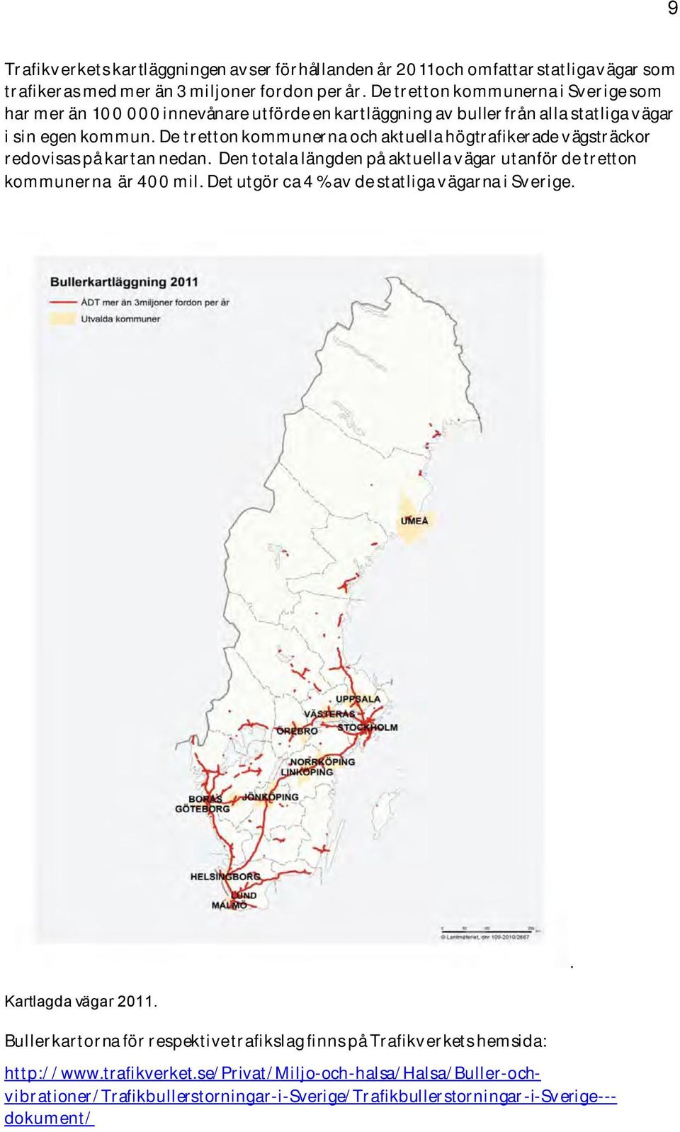 De tretton kommunerna och aktuella högtrafikerade vägsträckor redovisas på kartan nedan. Den totala längden på aktuella vägar utanför de tretton kommunerna är 400 mil.