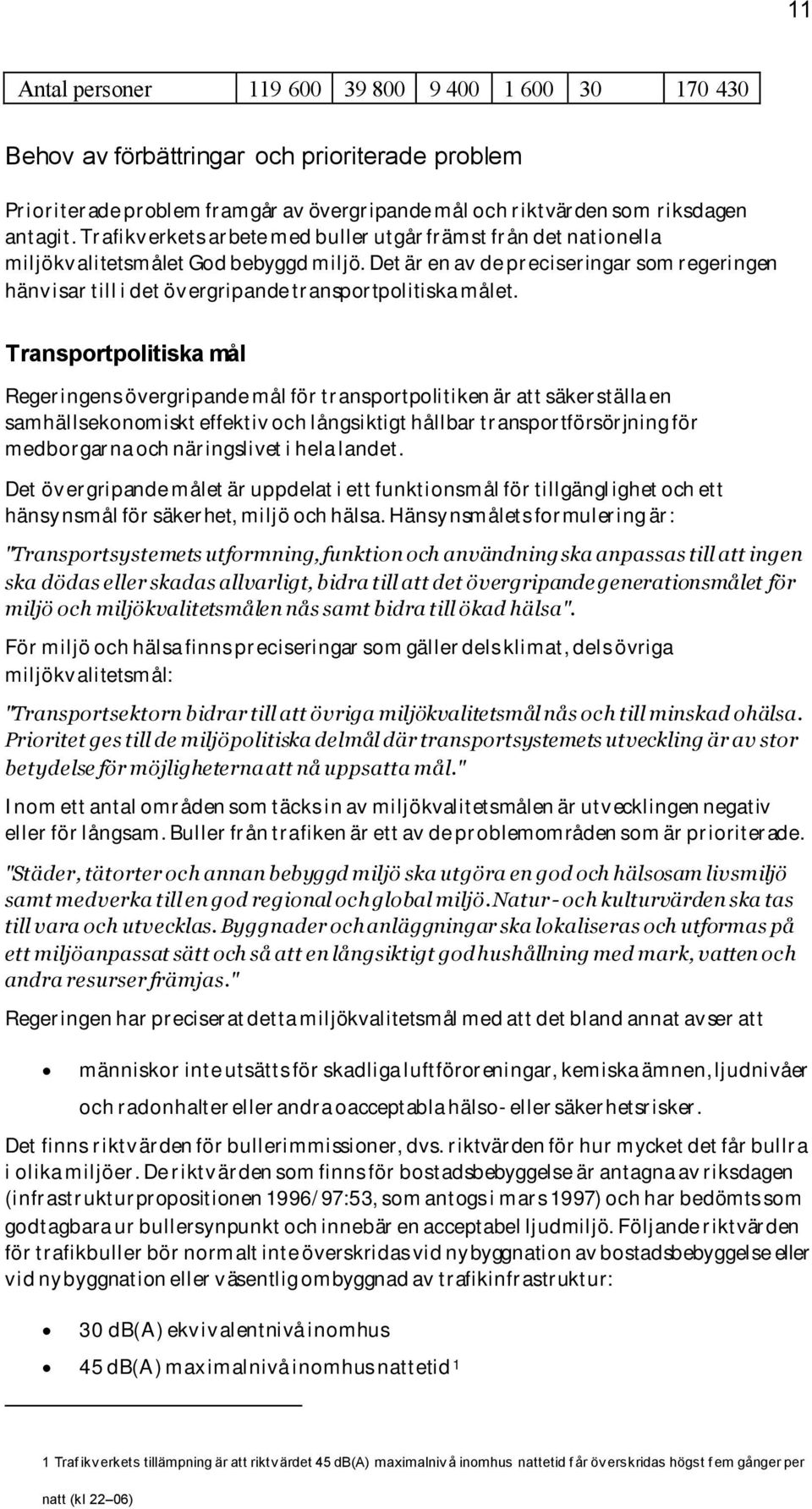 Det är en av de preciseringar som regeringen hänvisar till i det övergripande transportpolitiska målet.