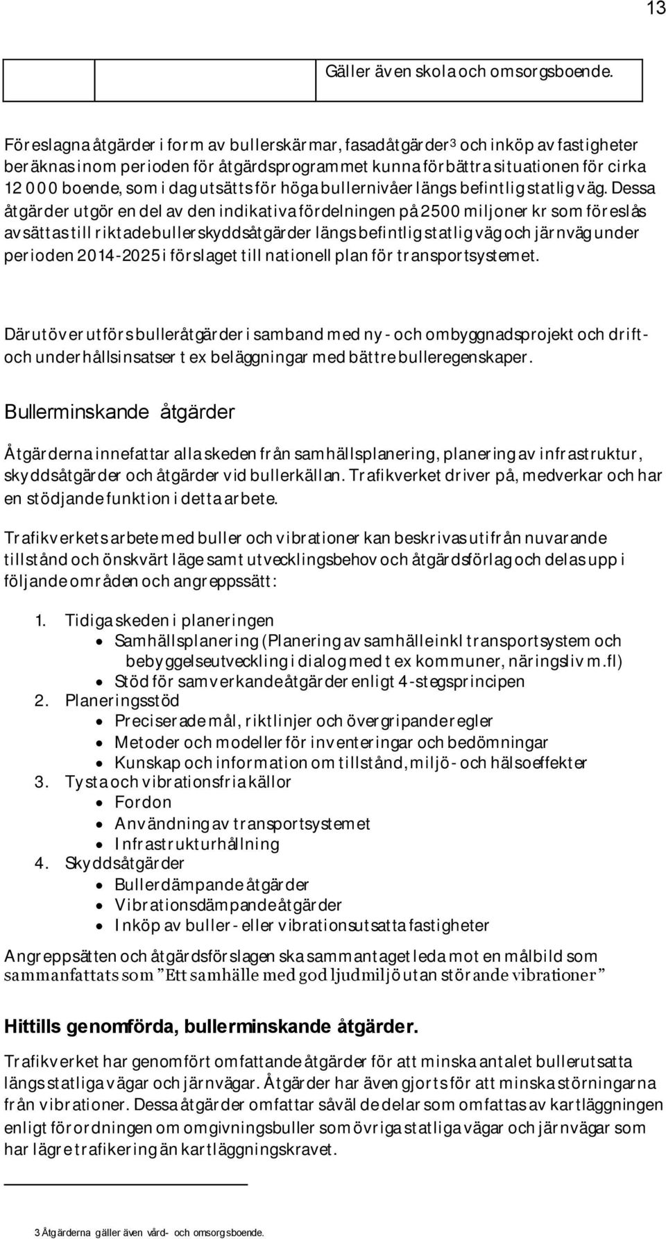 utsätts för höga bullernivåer längs befintlig statlig väg.