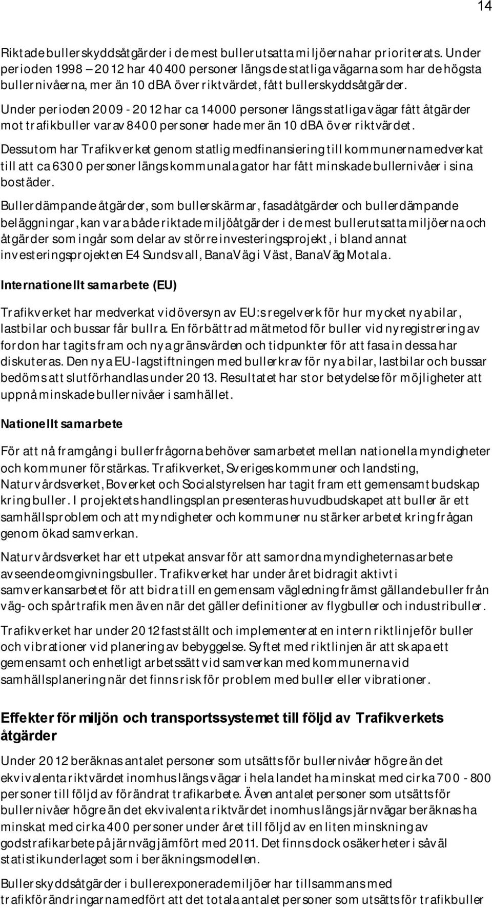 Under perioden 2009-2012 har ca 14000 personer längs statliga vägar fått åtgärder mot trafikbuller varav 8400 personer hade mer än 10 dba över riktvärdet.