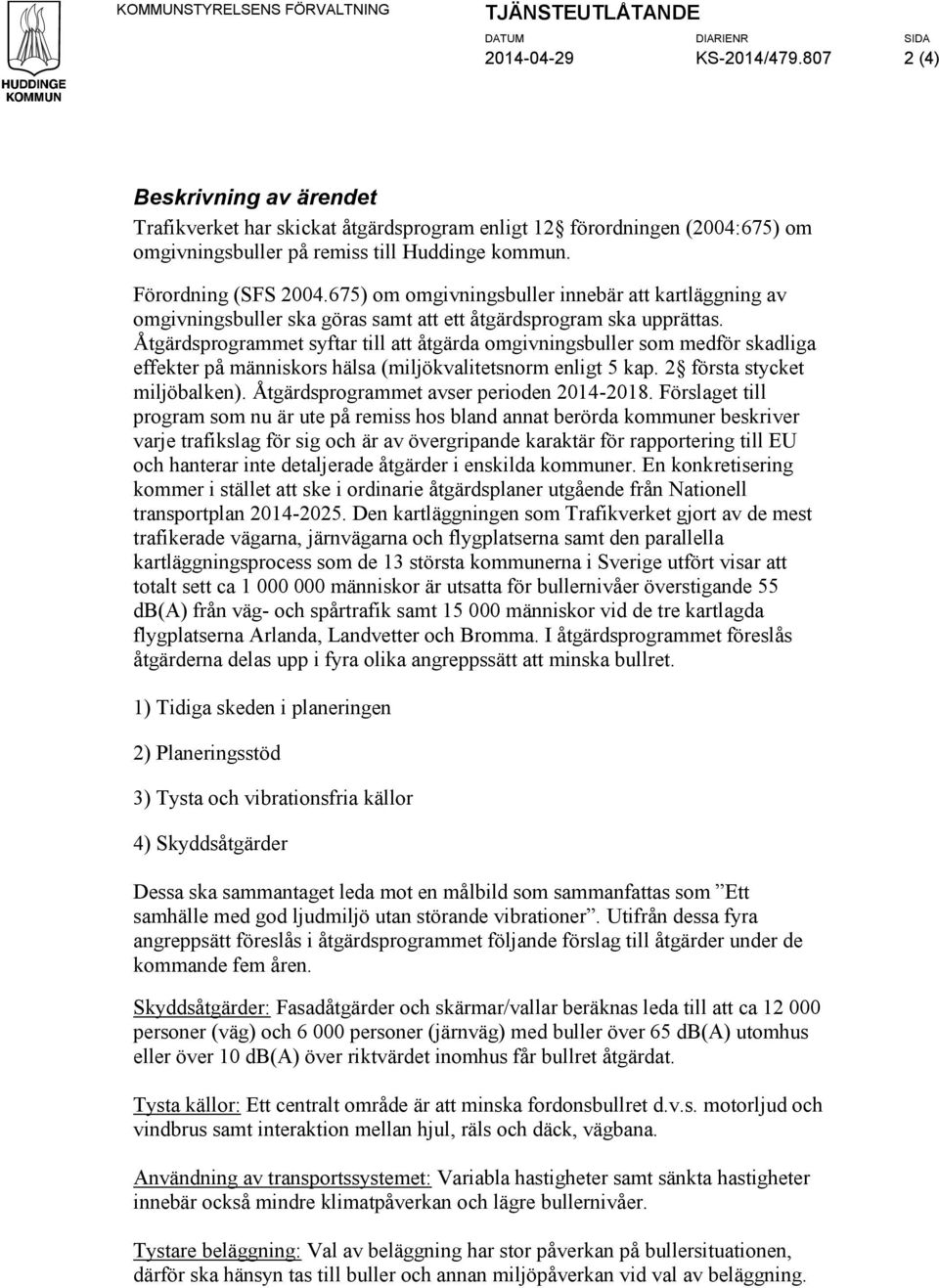 675) om omgivningsbuller innebär att kartläggning av omgivningsbuller ska göras samt att ett åtgärdsprogram ska upprättas.