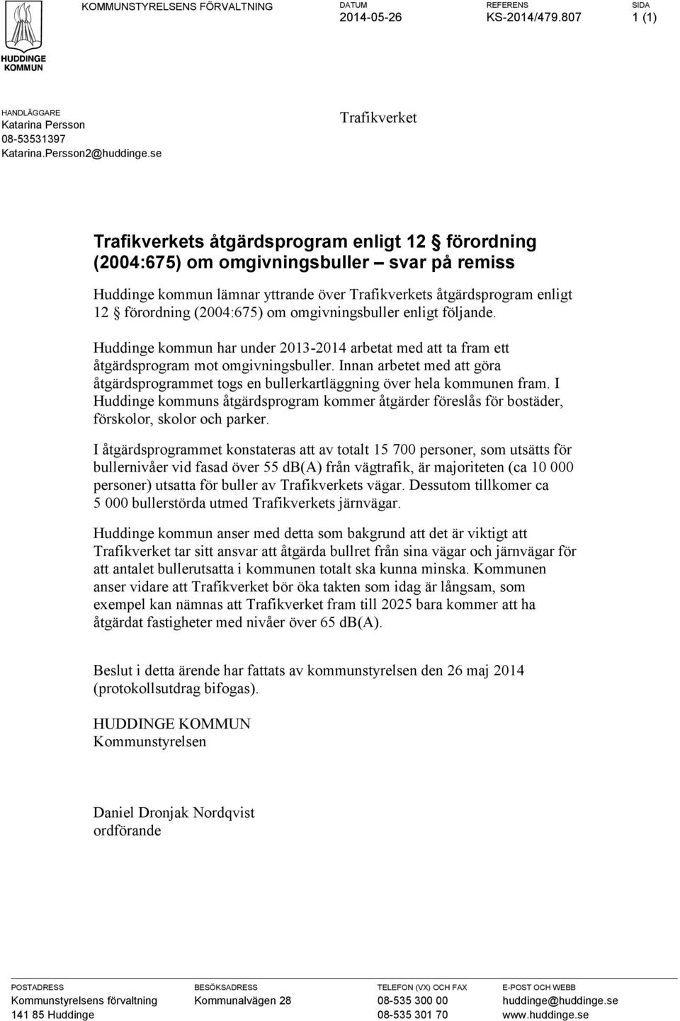 (2004:675) om omgivningsbuller enligt följande. Huddinge kommun har under 2013-2014 arbetat med att ta fram ett åtgärdsprogram mot omgivningsbuller.