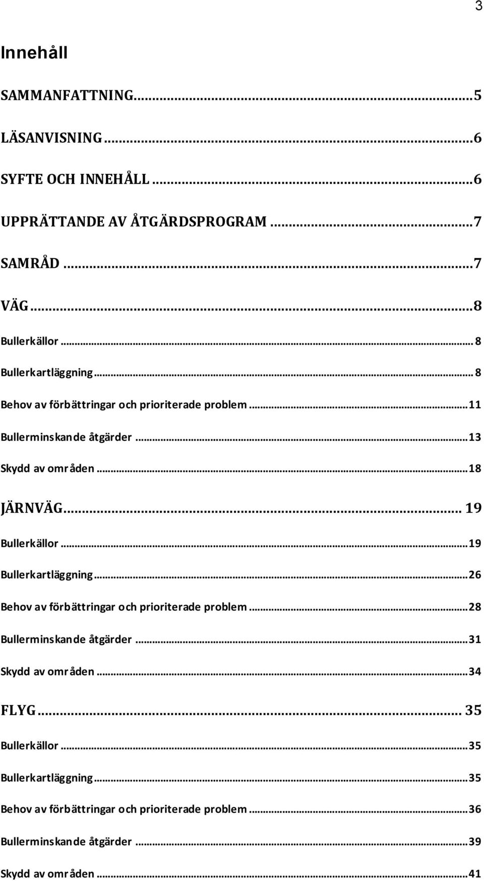 .. 19 Bullerkällor... 19 Bullerkartläggning... 26 Behov av förbättringar och prioriterade problem... 28 Bullerminskande åtgärder... 31 Skydd av områden.