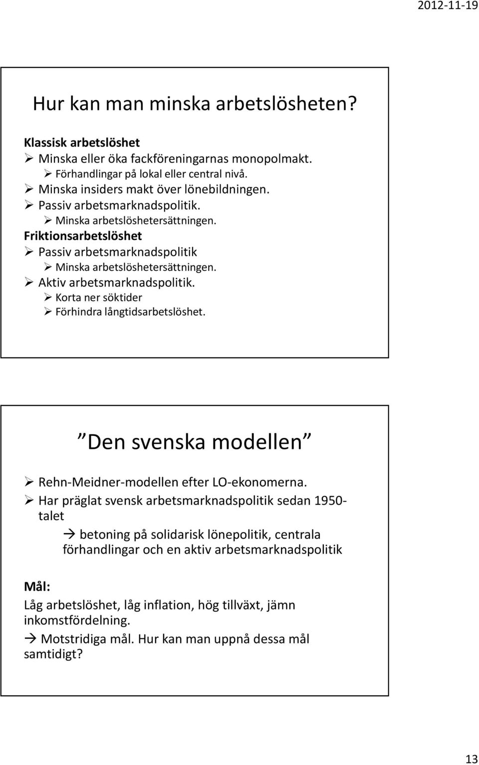 Korta ner söktider Förhindra långtidsarbetslöshet. Den svenska modellen Rehn-Meidner-modellen efter LO-ekonomerna.