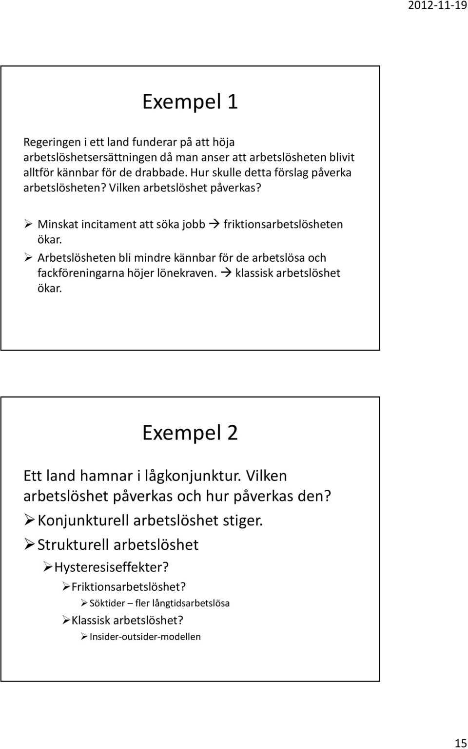 Arbetslösheten bli mindre kännbar för de arbetslösa och fackföreningarna höjer lönekraven. klassisk arbetslöshet ökar. Exempel 2 Ett land hamnar i lågkonjunktur.