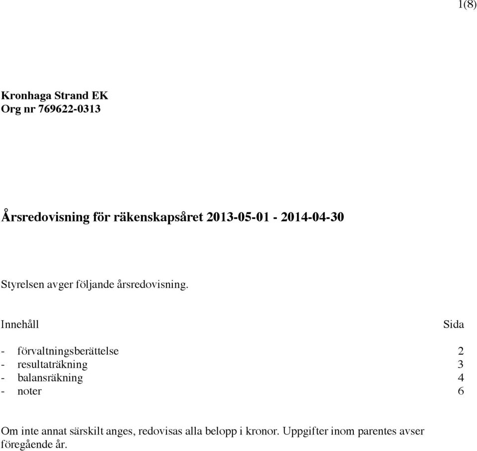Innehåll Sida - förvaltningsberättelse 2 - resultaträkning 3 - balansräkning 4 -