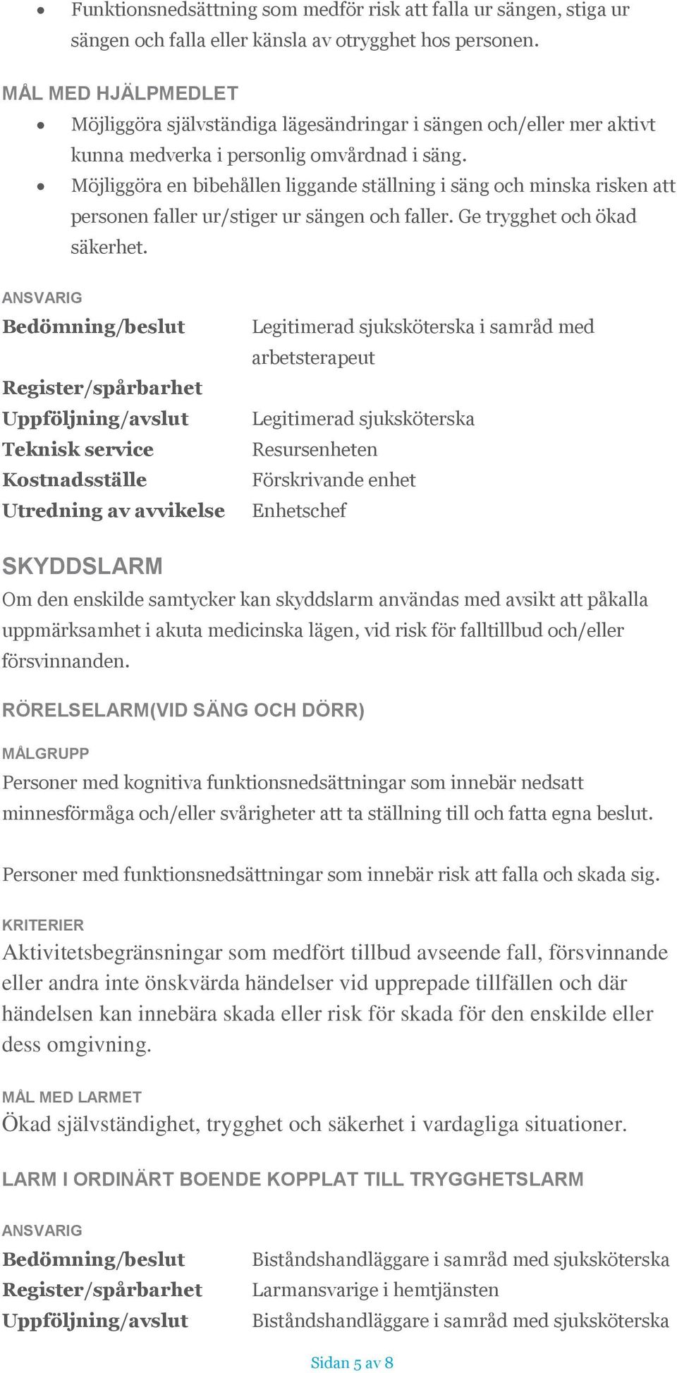 Möjliggöra en bibehållen liggande ställning i säng och minska risken att personen faller ur/stiger ur sängen och faller. Ge trygghet och ökad säkerhet.