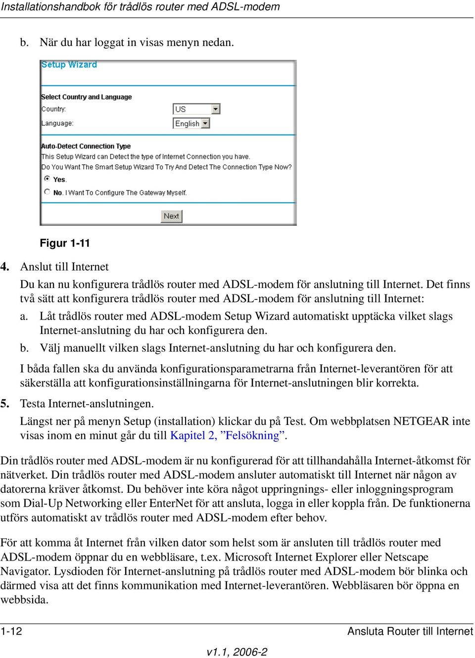 Låt trådlös router med ADSL-modem Setup Wizard automatiskt upptäcka vilket slags Internet-anslutning du har och konfigurera den. b.