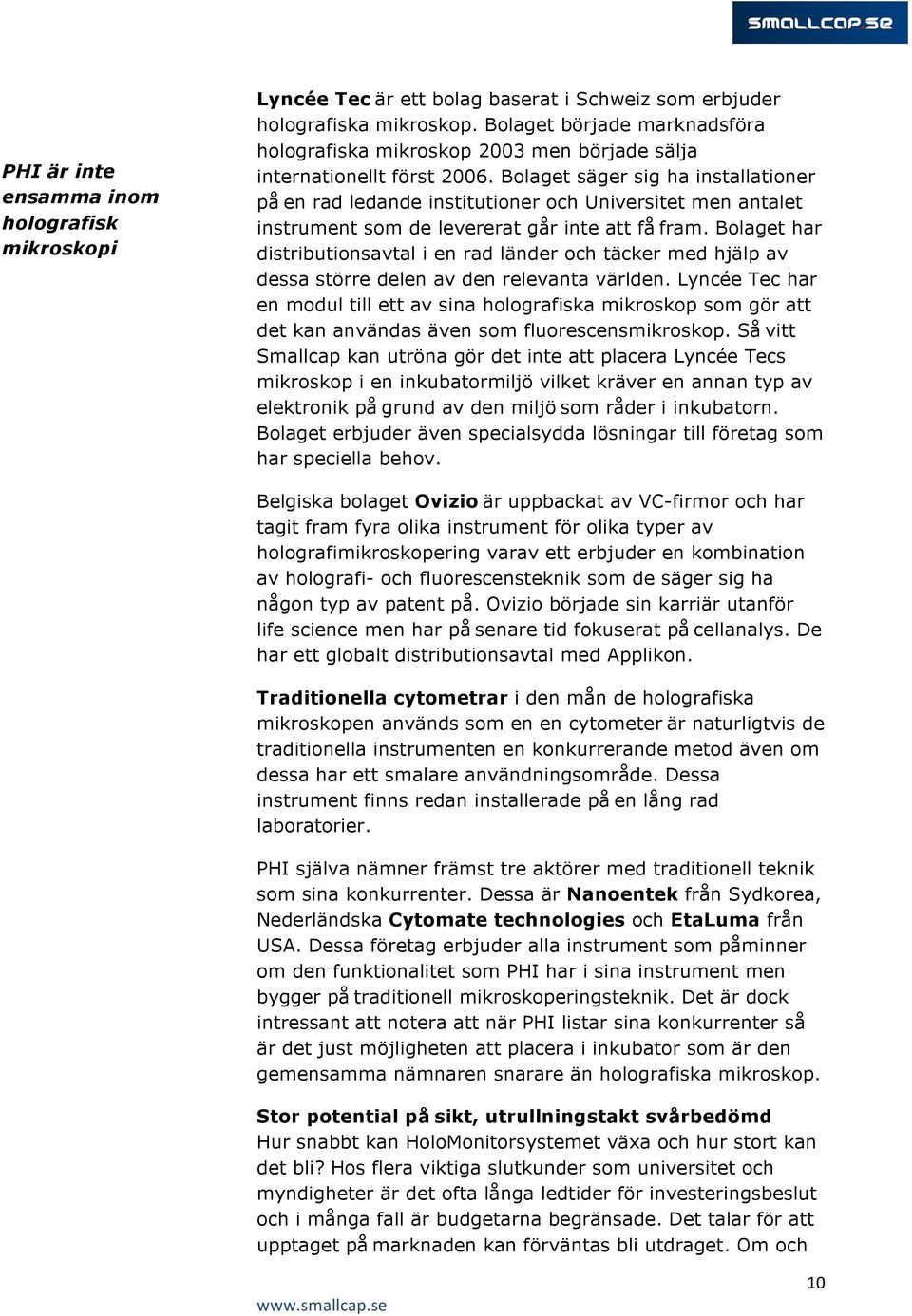 Bolaget säger sig ha installationer på en rad ledande institutioner och Universitet men antalet instrument som de levererat går inte att få fram.