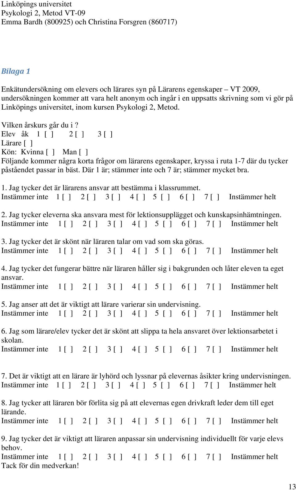Elev åk 1 [ ] 2 [ ] 3 [ ] Lärare [ ] Kön: Kvinna [ ] Man [ ] Följande kommer några korta frågor om lärarens egenskaper, kryssa i ruta 1-7 där du tycker påståendet passar in bäst.