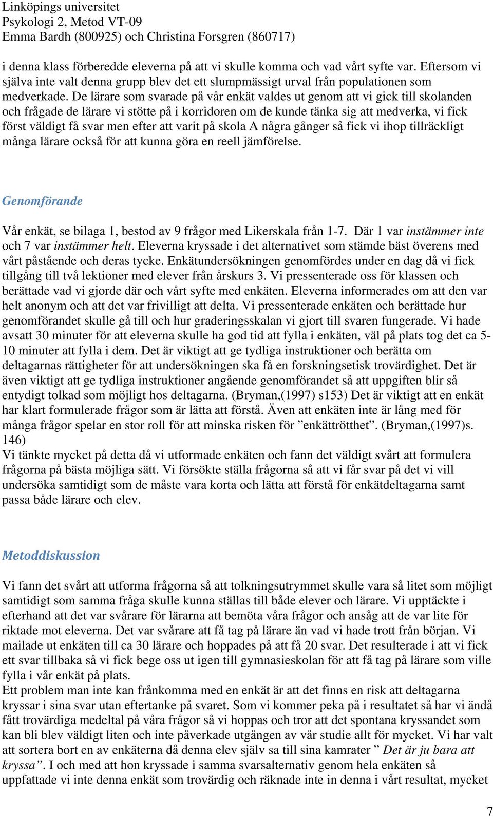 efter att varit på skola A några gånger så fick vi ihop tillräckligt många lärare också för att kunna göra en reell jämförelse.
