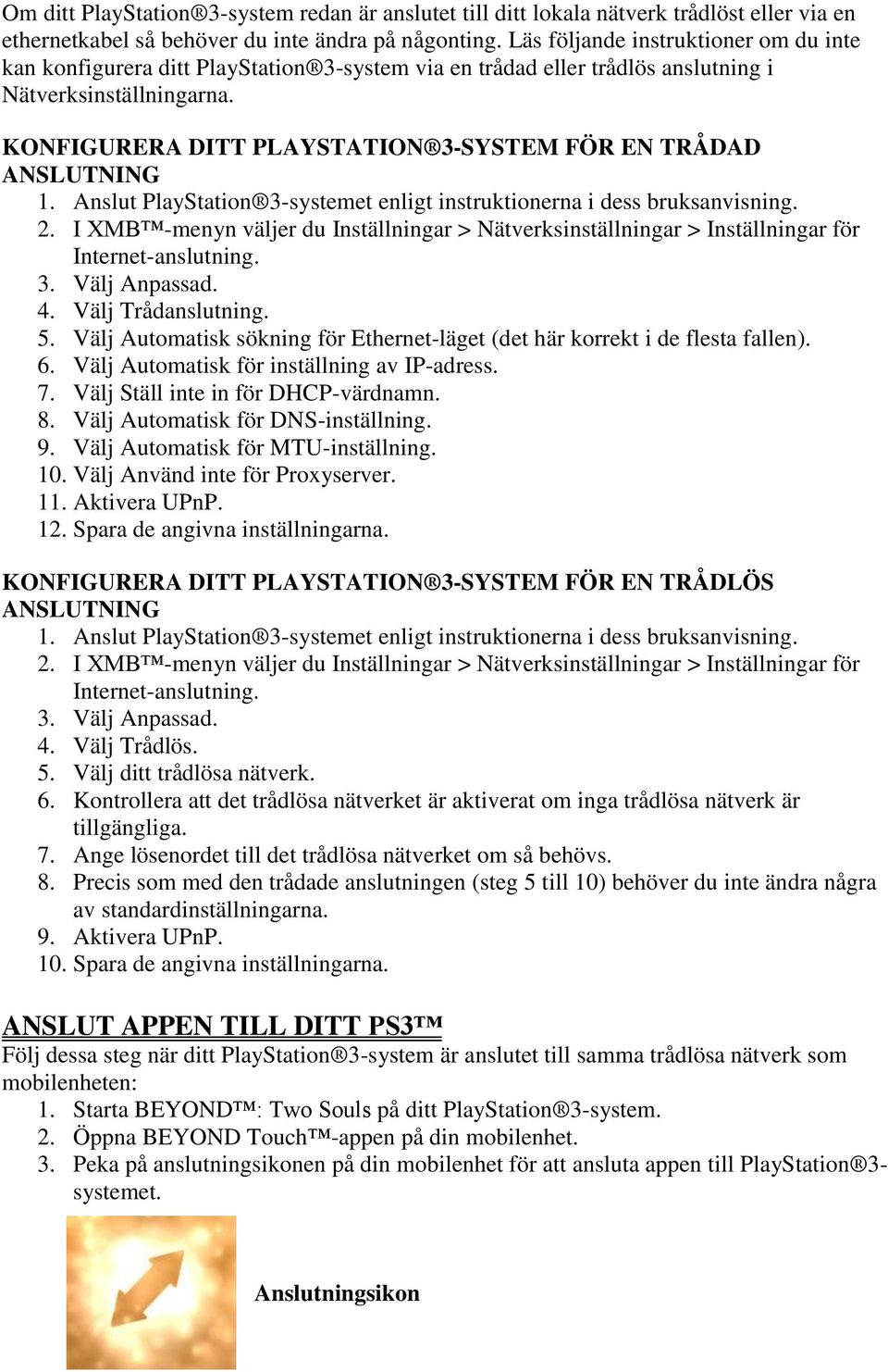 KONFIGURERA DITT PLAYSTATION 3-SYSTEM FÖR EN TRÅDAD ANSLUTNING 1. Anslut PlayStation 3-systemet enligt instruktionerna i dess bruksanvisning. 2.