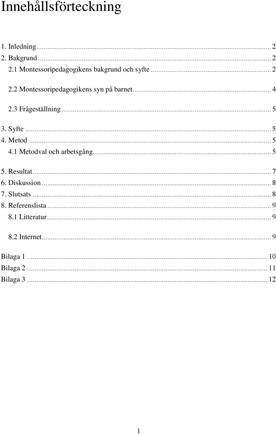 .. 5 4.1 Metodval och arbetsgång... 5 5. Resultat... 7 6. Diskussion... 8 7. Slutsats... 8 8.