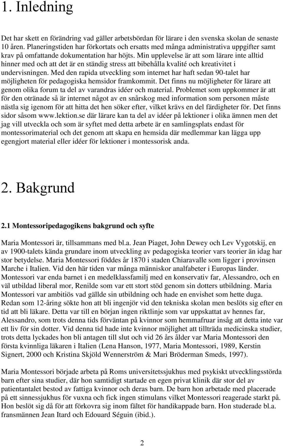 Min upplevelse är att som lärare inte alltid hinner med och att det är en ständig stress att bibehålla kvalité och kreativitet i undervisningen.
