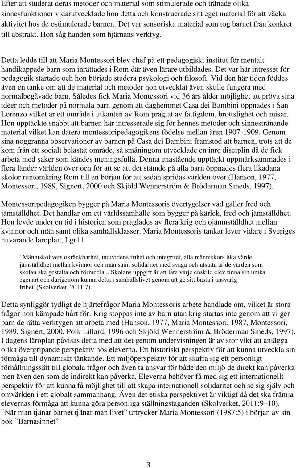 Detta ledde till att Maria Montessori blev chef på ett pedagogiskt institut för mentalt handikappade barn som inrättades i Rom där även lärare utbildades.