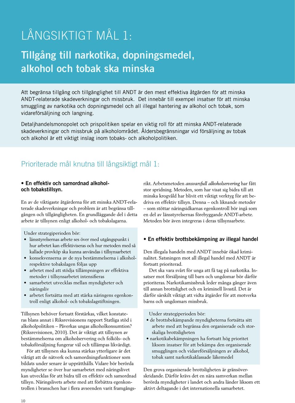 Det innebär till exempel insatser för att minska smuggling av narkotika och dopningsmedel och all illegal hantering av alkohol och tobak, som vidareförsäljning och langning.