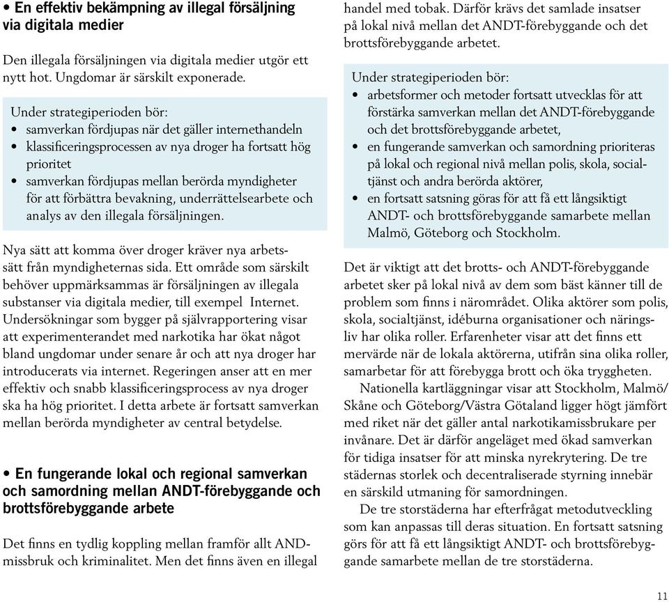 underrättelsearbete och analys av den illegala försäljningen. Nya sätt att komma över droger kräver nya arbetssätt från myndigheternas sida.