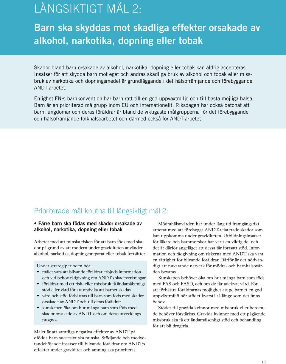 Insatser för att skydda barn mot eget och andras skadliga bruk av alkohol och tobak eller missbruk av narkotika och dopningsmedel är grundläggande i det hälsofrämjande och förebyggande ANDT-arbetet.