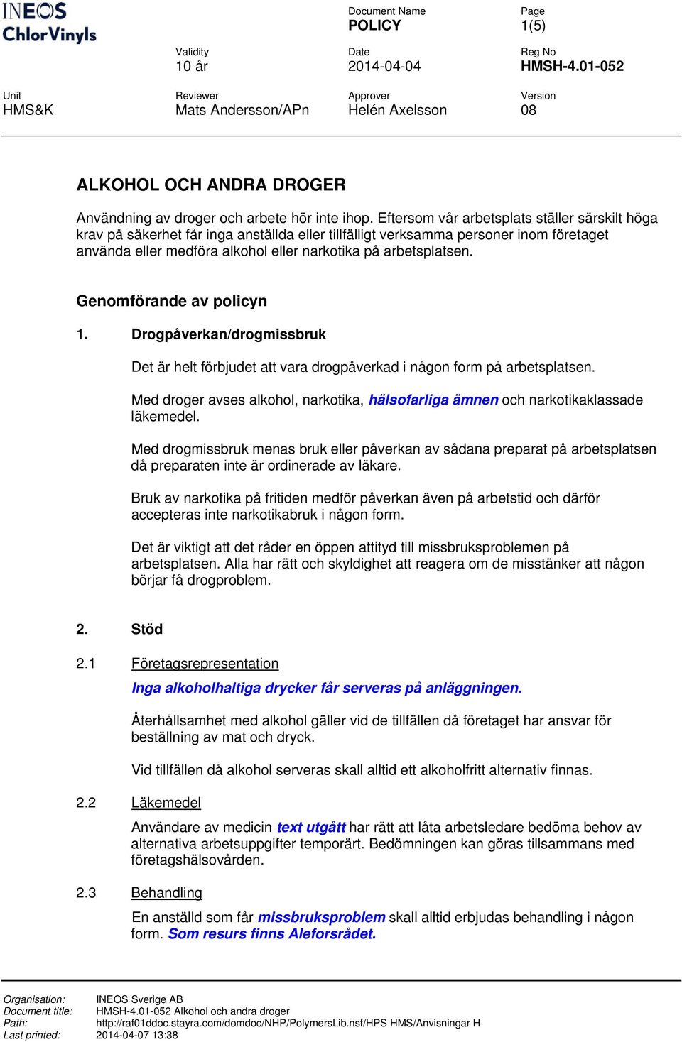 Genomförande av policyn 1. Drogpåverkan/drogmissbruk Det är helt förbjudet att vara drogpåverkad i någon form på arbetsplatsen.