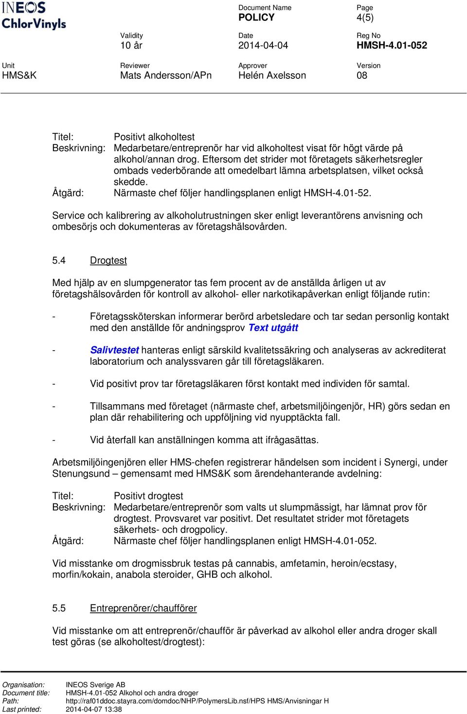 Service och kalibrering av alkoholutrustningen sker enligt leverantörens anvisning och ombesörjs och dokumenteras av företagshälsovården. 5.