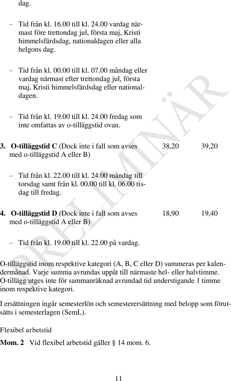 O-tilläggstid C (Dock inte i fall som avses med o-tilläggstid A eller B) 38,20 39,20 Tid från kl. 22.00 till kl. 24.00 måndag till torsdag samt från kl. 00.00 till kl. 06.00 tisdag till fredag. 4.