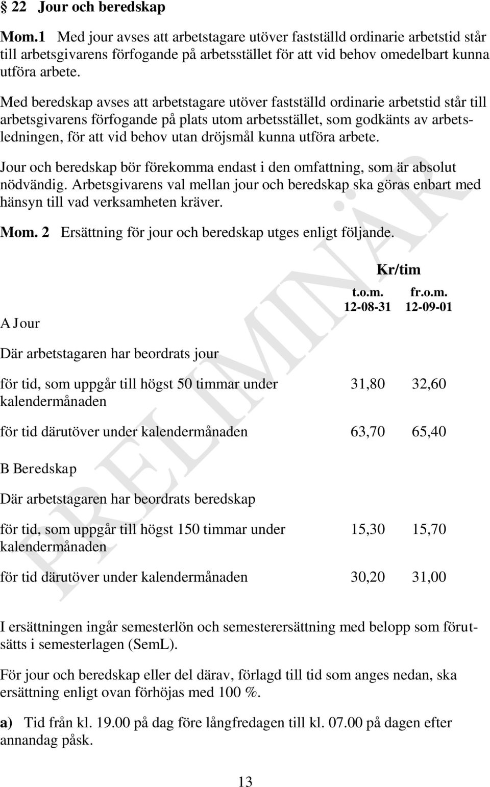 dröjsmål kunna utföra arbete. Jour och beredskap bör förekomma endast i den omfattning, som är absolut nödvändig.