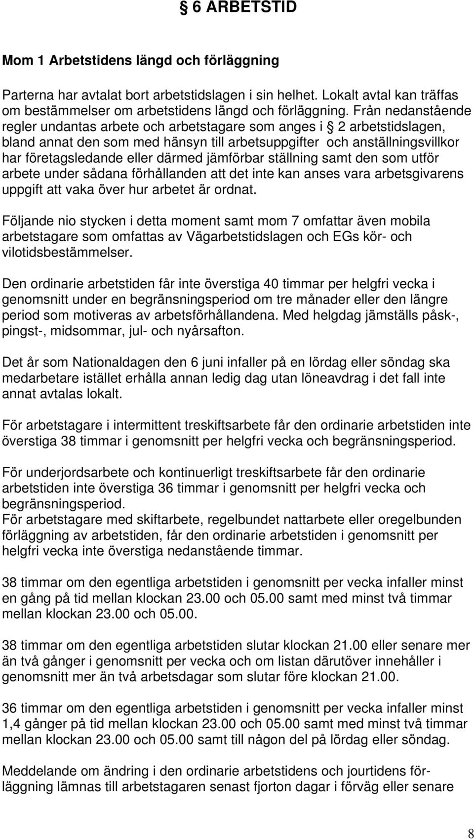 jämförbar ställning samt den som utför arbete under sådana förhållanden att det inte kan anses vara arbetsgivarens uppgift att vaka över hur arbetet är ordnat.