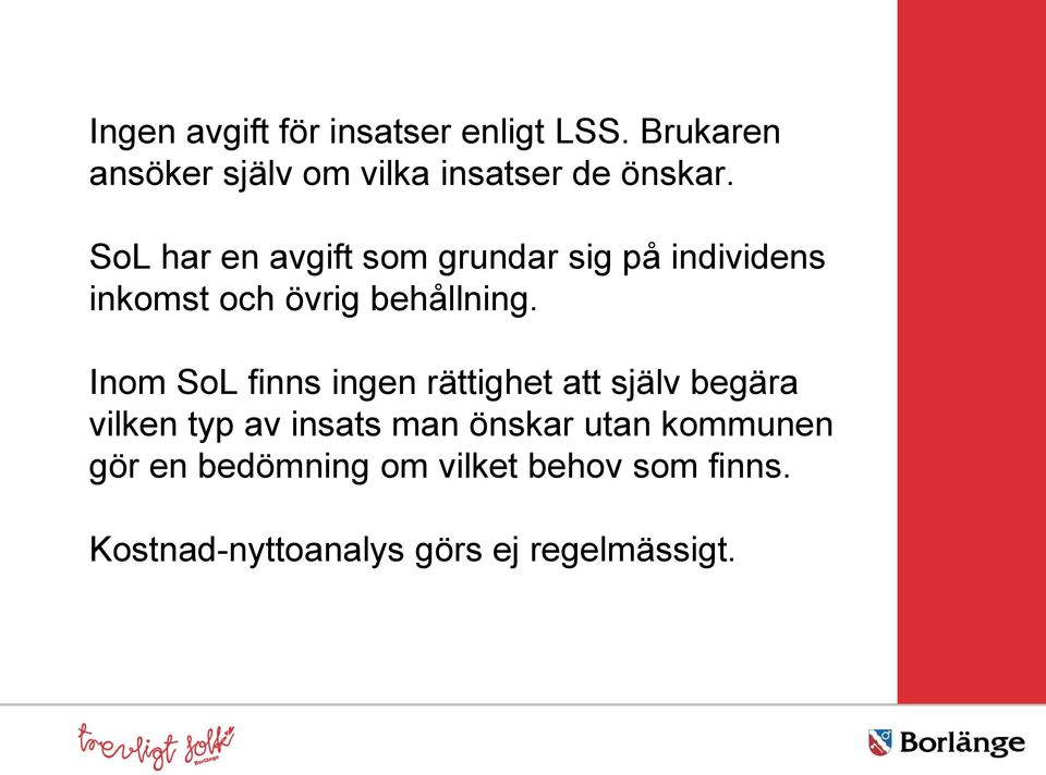 SoL har en avgift som grundar sig på individens inkomst och övrig behållning.