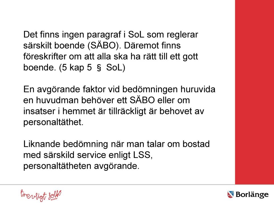 (5 kap 5 SoL) En avgörande faktor vid bedömningen huruvida en huvudman behöver ett SÄBO eller om