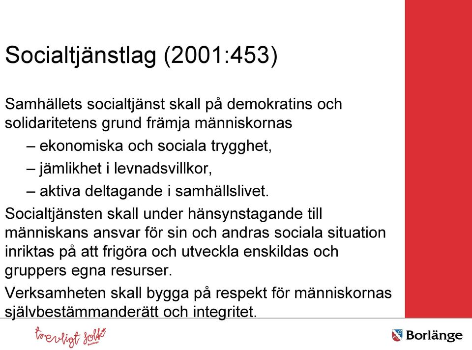 Socialtjänsten skall under hänsynstagande till människans ansvar för sin och andras sociala situation inriktas på att