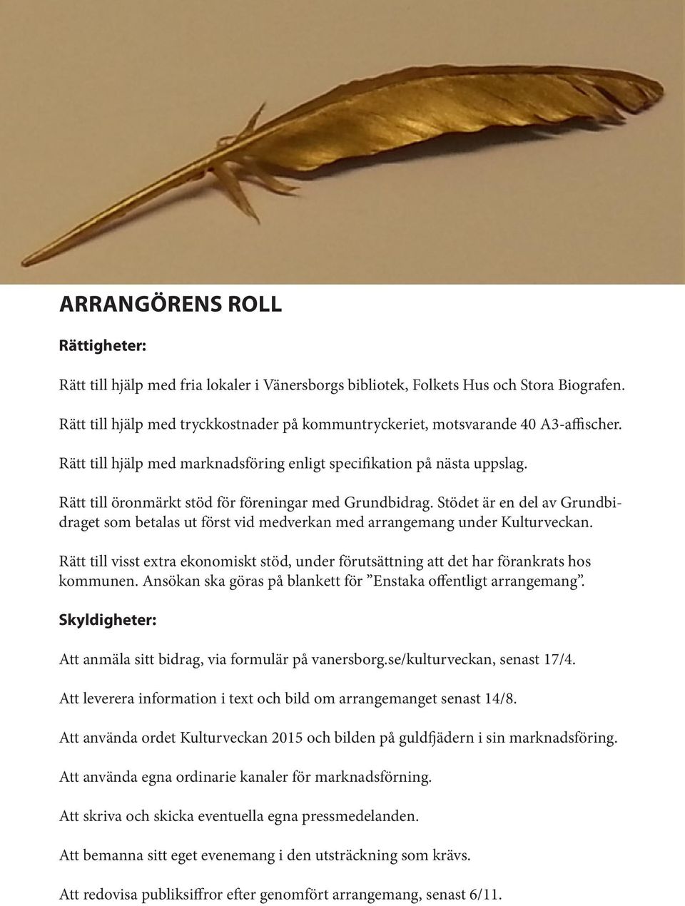 Rätt till öronmärkt stöd för föreningar med Grundbidrag. Stödet är en del av Grundbidraget som betalas ut först vid medverkan med arrangemang under Kulturveckan.