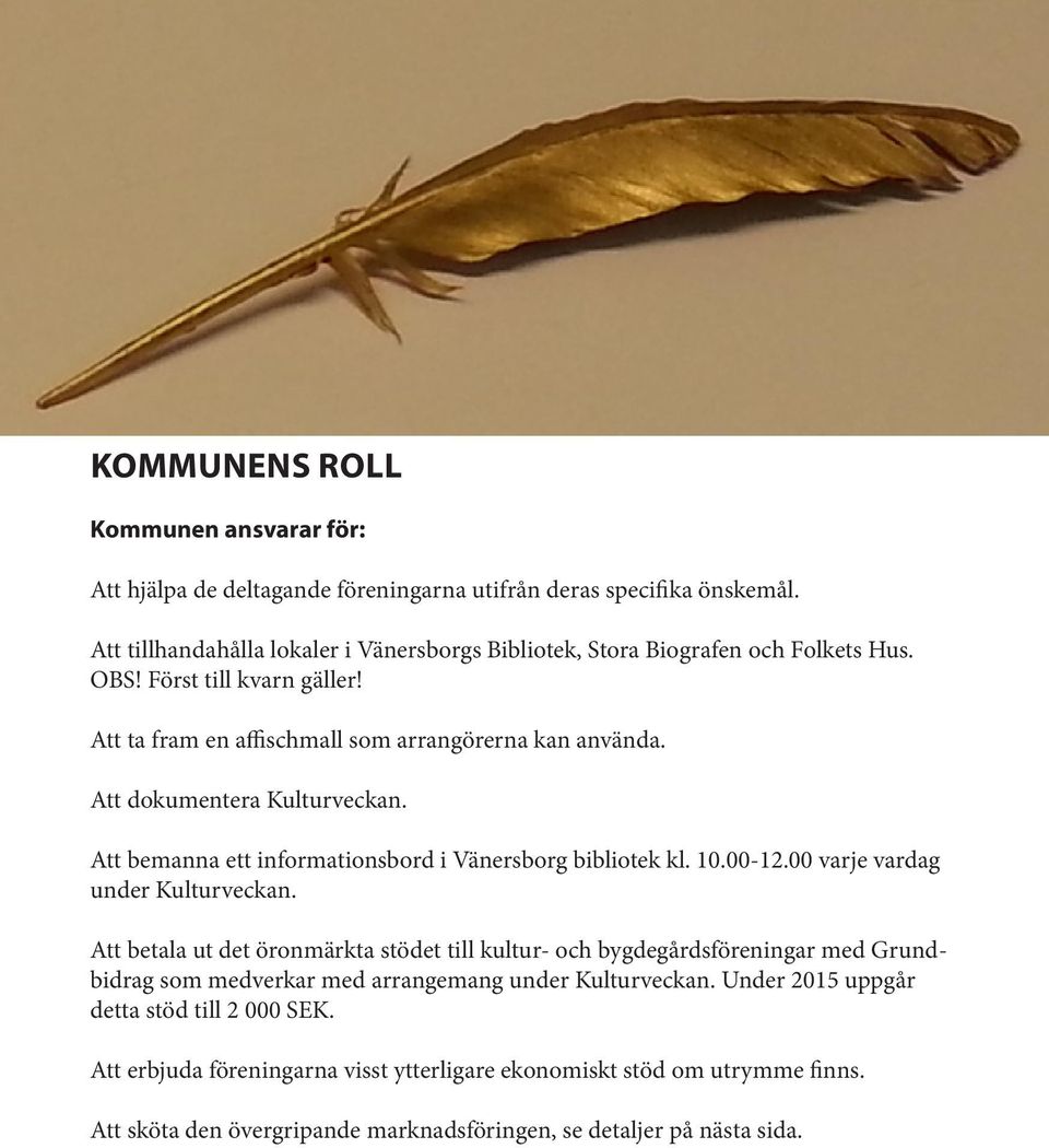 Att dokumentera Kulturveckan. Att bemanna ett informationsbord i Vänersborg bibliotek kl. 10.00-12.00 varje vardag under Kulturveckan.