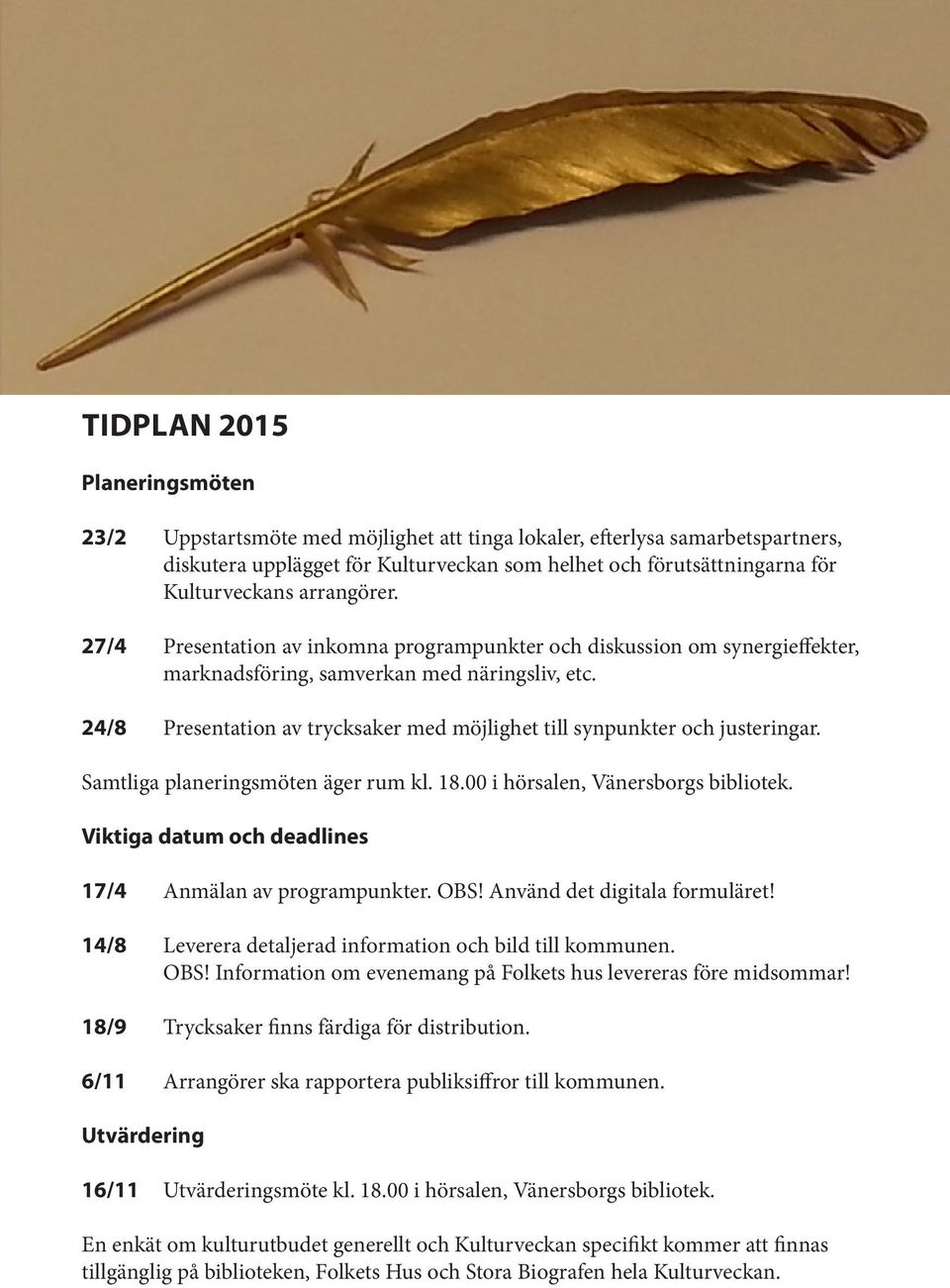 24/8 Presentation av trycksaker med möjlighet till synpunkter och justeringar. Samtliga planeringsmöten äger rum kl. 18.00 i hörsalen, Vänersborgs bibliotek.