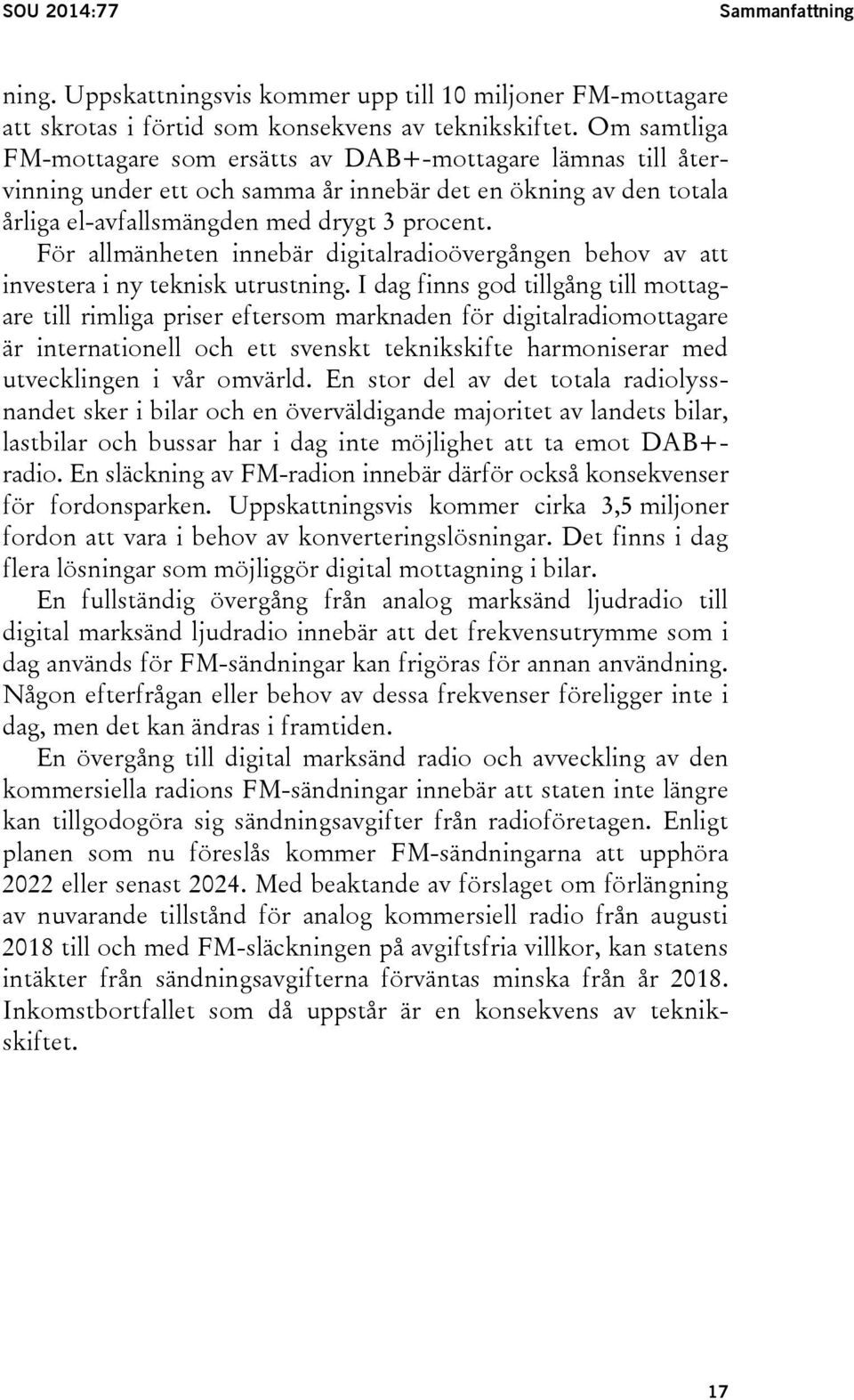 För allmänheten innebär digitalradioövergången behov av att investera i ny teknisk utrustning.