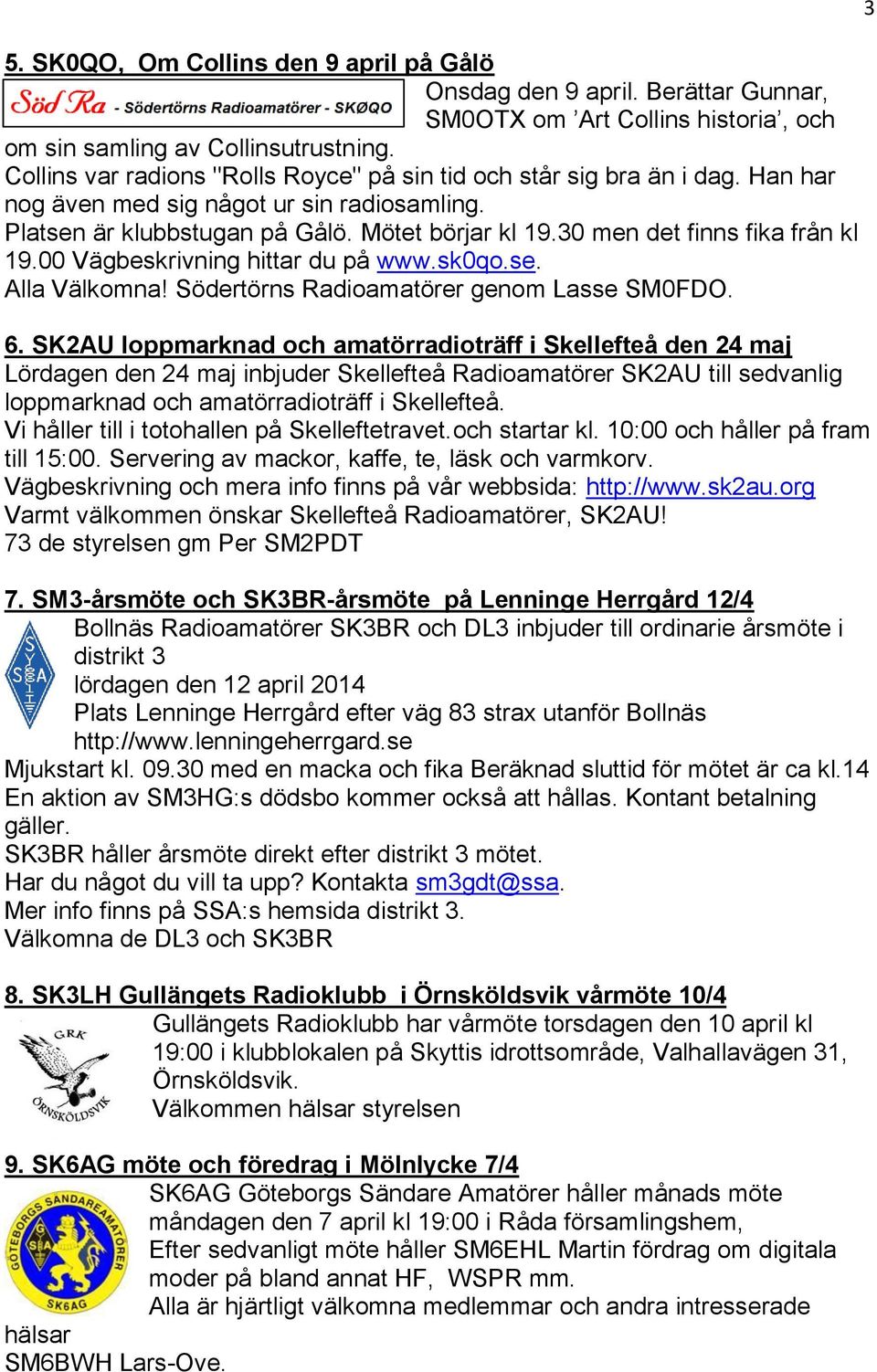 30 men det finns fika från kl 19.00 Vägbeskrivning hittar du på www.sk0qo.se. Alla Välkomna! Södertörns Radioamatörer genom Lasse SM0FDO. 6.