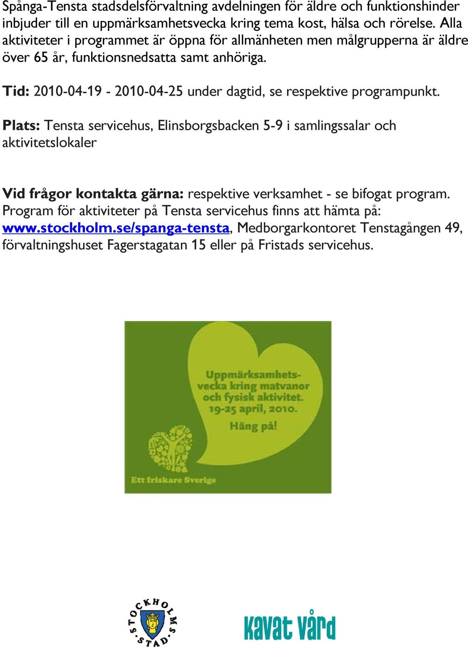 Tid: 2010-04-19-2010-04-25 under dagtid, se respektive programpunkt.