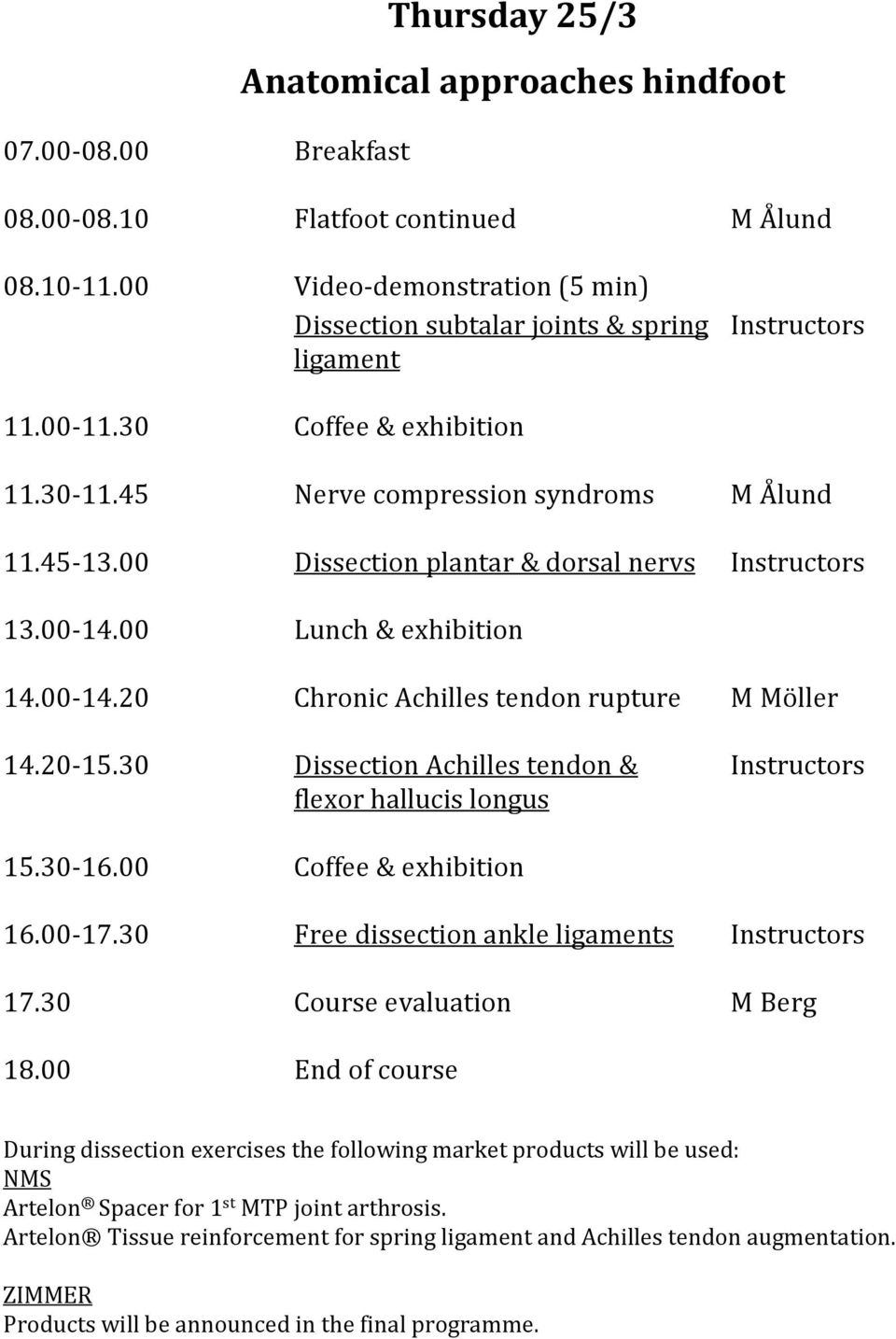 00 Dissection plantar & dorsal nervs Instructors 13.00-14.00 Lunch & exhibition 14.00-14.20 Chronic Achilles tendon rupture M Möller 14.20-15.