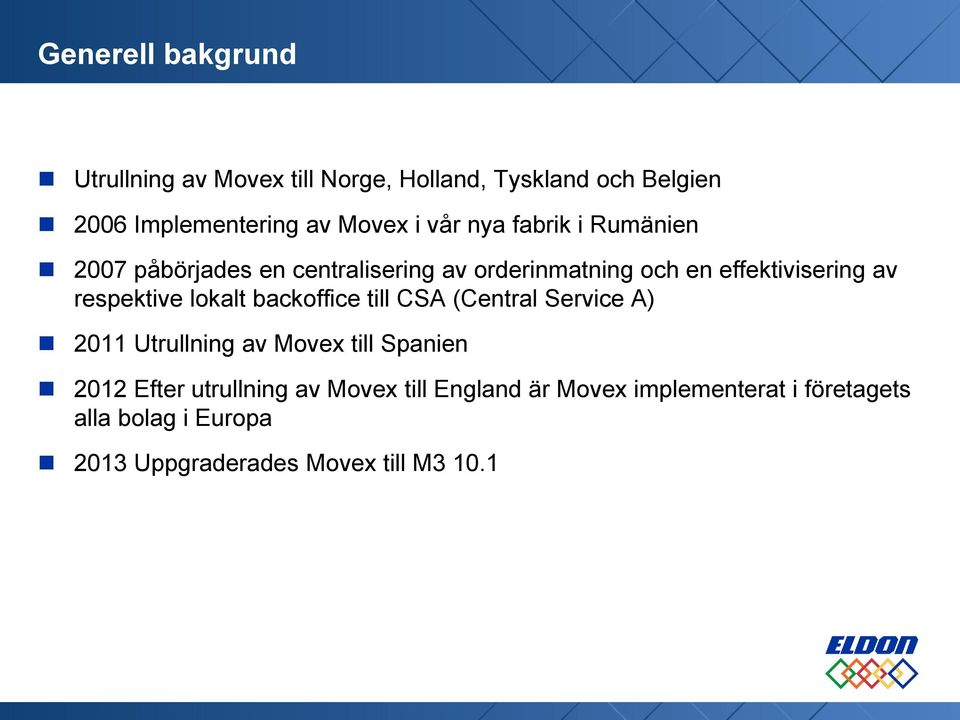 respektive lokalt backoffice till CSA (Central Service A) 2011 Utrullning av Movex till Spanien 2012 Efter