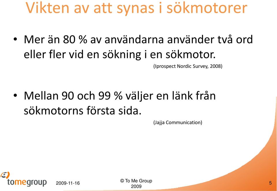 (Iprospect Nordic Survey, 2008) Mellan 90 och 99 % väljer en