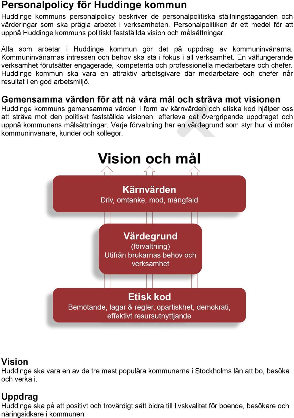 Kommuninvånarnas intressen och behov ska stå i fokus i all verksamhet. En välfungerande verksamhet förutsätter engagerade, kompetenta och professionella medarbetare och chefer.