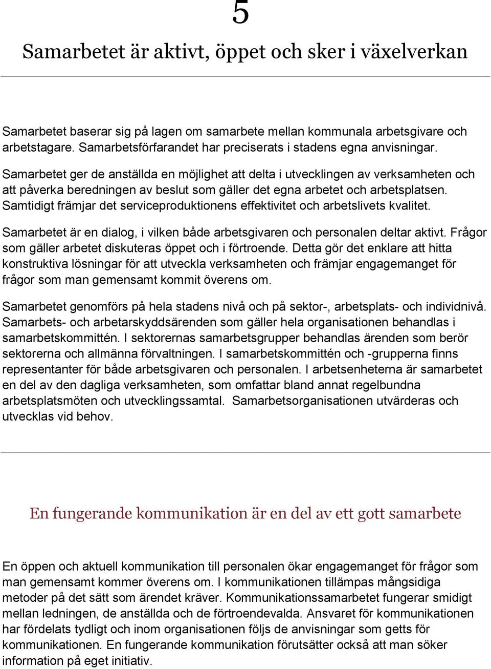 Samarbetet ger de anställda en möjlighet att delta i utvecklingen av verksamheten och att påverka beredningen av beslut som gäller det egna arbetet och arbetsplatsen.