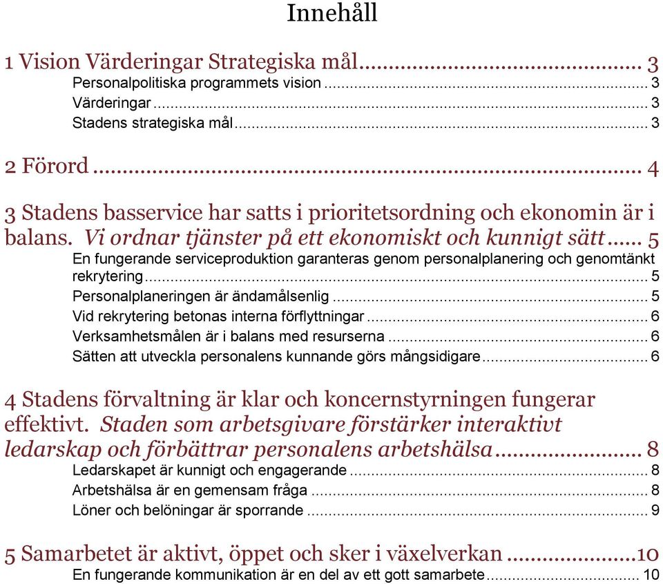 .. 5 En fungerande serviceproduktion garanteras genom personalplanering och genomtänkt rekrytering... 5 Personalplaneringen är ändamålsenlig... 5 Vid rekrytering betonas interna förflyttningar.