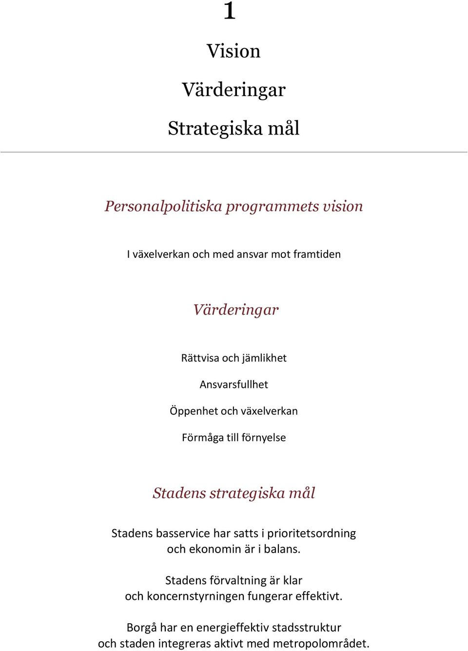 mål Stadens basservice har satts i prioritetsordning och ekonomin är i balans.