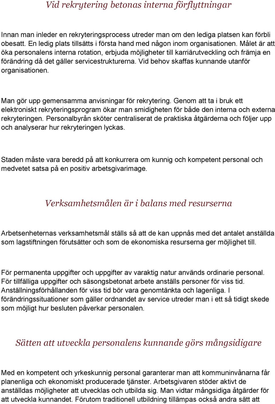 Målet är att öka personalens interna rotation, erbjuda möjligheter till karriärutveckling och främja en förändring då det gäller servicestrukturerna. Vid behov skaffas kunnande utanför organisationen.