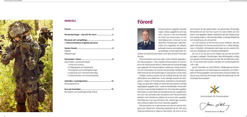 Individen i nyckelposition... 12 Personalplanering Kurs på framtiden... 15 Kompetent och handlingskraftigt försvar Förord Försvarsmaktens uppgifter fastställs i lagen.