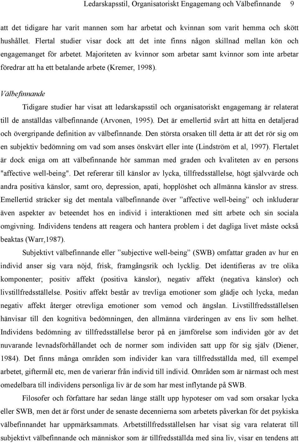 Majoriteten av kvinnor som arbetar samt kvinnor som inte arbetar föredrar att ha ett betalande arbete (Kremer, 1998).