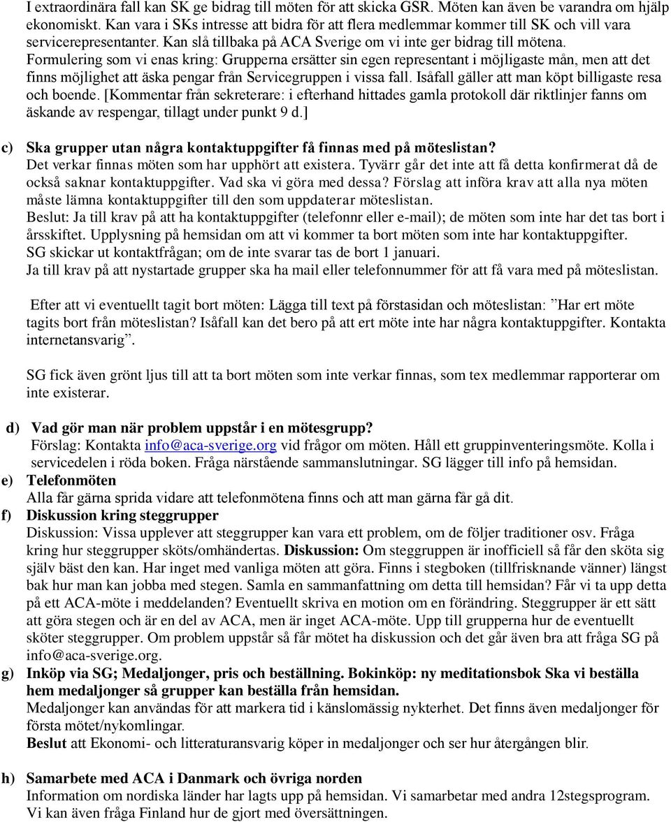 Formulering som vi enas kring: Grupperna ersätter sin egen representant i möjligaste mån, men att det finns möjlighet att äska pengar från Servicegruppen i vissa fall.